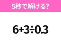 簡単そうだけど意外と難しい？「6+3÷0.3」5秒で解ける？