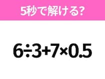 5秒でわかったら天才！？「6÷3+7×0.5」すぐ解ける？