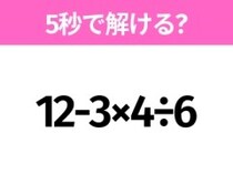 5秒でわかったら天才！？「12-3×4÷6」すぐ解ける？