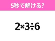 簡単そうだけど意外と難しい？「2×3÷6」5秒で解ける？