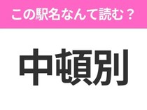 【駅名クイズ】「中頓別」はなんて読む？北海道にある駅です！