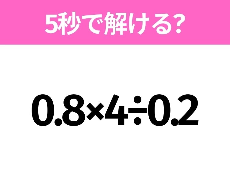 簡単そうだけど意外と難しい?「0.8×4÷0.2」5秒で解ける?