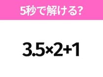 簡単そうだけど意外と難しい？「3.5×2+1」5秒で解ける？