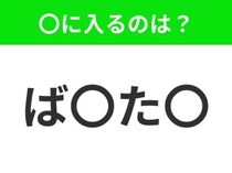 【穴埋めクイズ】すぐに分かったらお見事！空白に入る文字は？