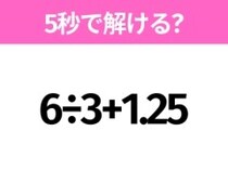簡単そうだけど意外と難しい？「6÷3+1.25」5秒で解ける？