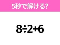 簡単そうだけど意外と難しい？「8÷2+6」5秒で解ける？