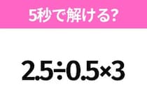 5秒でわかったら天才！？「2.5÷0.5×3」すぐ解ける？