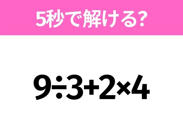簡単そうだけど意外と難しい？「9÷3+2×4」5秒で解ける？