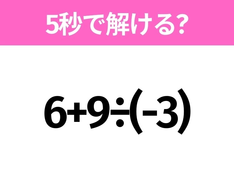 5秒でわかったら天才!?「6+9÷(-3)」すぐ解ける?