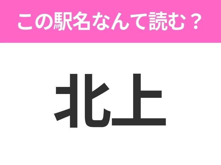 【駅名クイズ】「北上」はなんて読む?岩手県にある駅です!