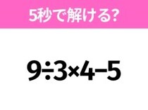 5秒でわかったら天才！？「9÷3×4−5」すぐ解ける？