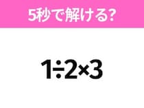 5秒でわかったら天才！？「1÷2×3」すぐ解ける？
