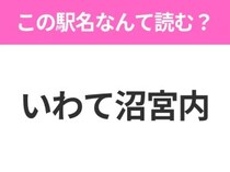 【駅名クイズ】「いわて沼宮内」はなんて読む？岩手県にある駅です！