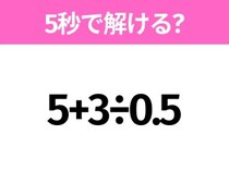 5秒でわかったら天才！？「5+3÷0.5」すぐ解ける？