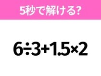 簡単そうだけど意外と難しい？「6÷3+1.5×2」5秒で解ける？