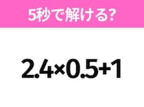 5秒でわかったら天才！？「2.4×0.5+1」すぐ解ける？