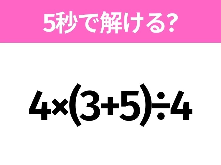簡単そうだけど意外と難しい？「4×(3+5)÷4」5秒で解ける？