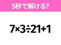 簡単そうだけど意外と難しい？「7×3÷21+1」5秒で解ける？