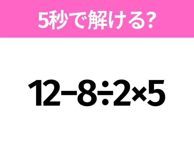 簡単そうだけど意外と難しい？「12−8÷2×5」5秒で解ける？