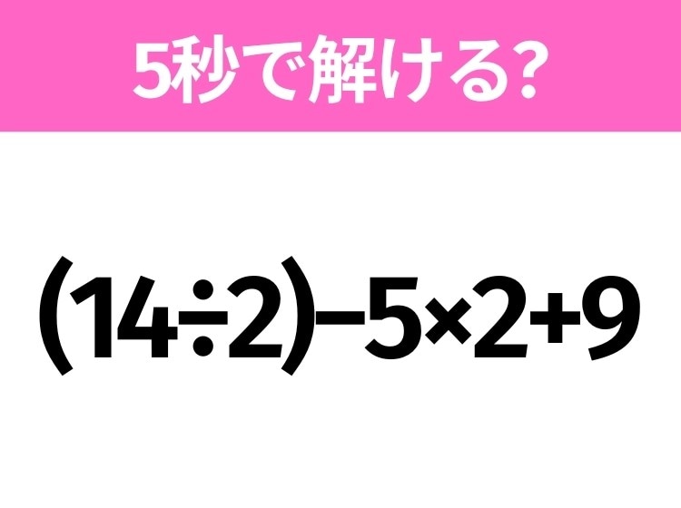 5秒でわかったら天才！？「(14÷2)−5×2+9」すぐ解ける？