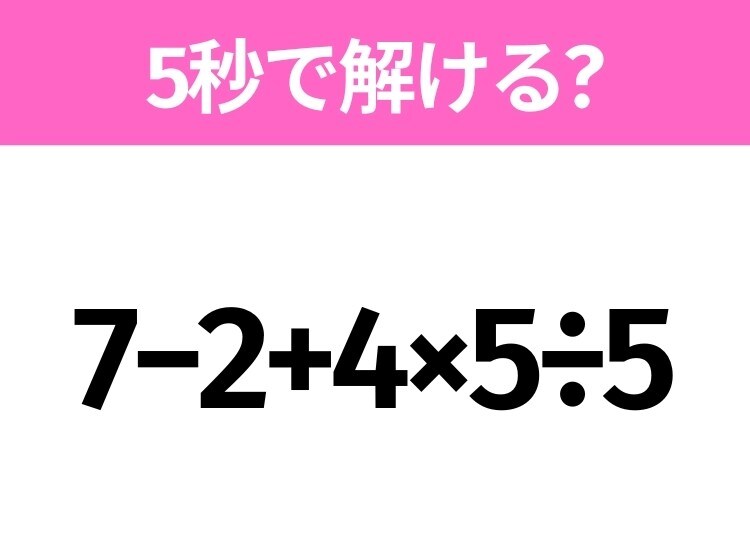 簡単そうだけど意外と難しい？「7−2+4×5÷5」5秒で解ける？