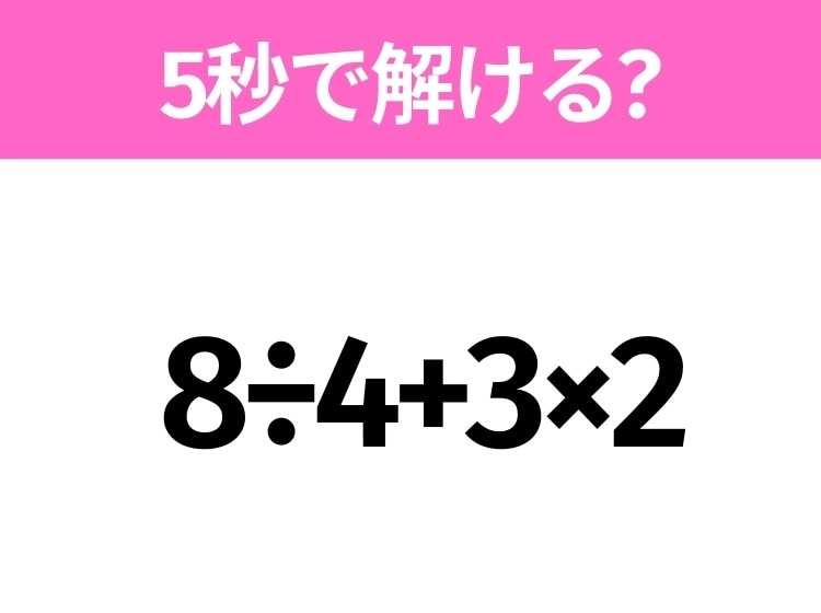 5秒でわかったら天才!?「8÷4+3×2」すぐ解ける?