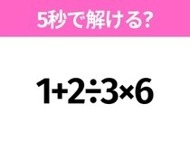 5秒でわかったら天才！？「1+2÷3×6」すぐ解ける？