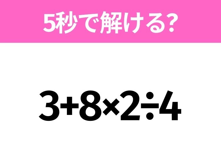 5秒でわかったら天才!?「3+8×2÷4」すぐ解ける?