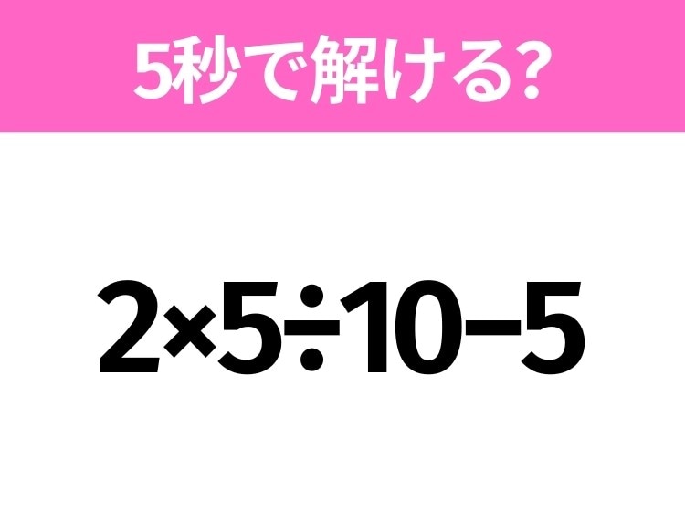 5秒でわかったら天才！？「2×5÷10−5」すぐ解ける？