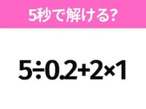 5秒でわかったら天才！？「5÷0.2+2×1」すぐ解ける？