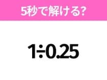 5秒でわかったら天才！？「1÷0.25」すぐ解ける？