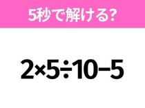 5秒でわかったら天才！？「2×5÷10−5」すぐ解ける？