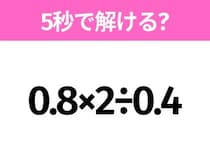 簡単そうだけど意外と難しい？「 0.8×2÷0.4」5秒で解ける？