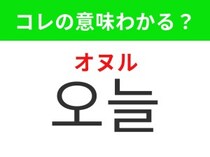 【韓国生活編】今まさに過ごしているこの1日！「오늘（オヌル）」の意味は？