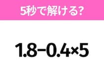 簡単そうだけど意外と難しい？「1.8−0.4×5」5秒で解ける？