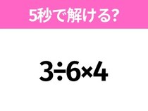 5秒でわかったら天才！？「3÷6×4」すぐ解ける？
