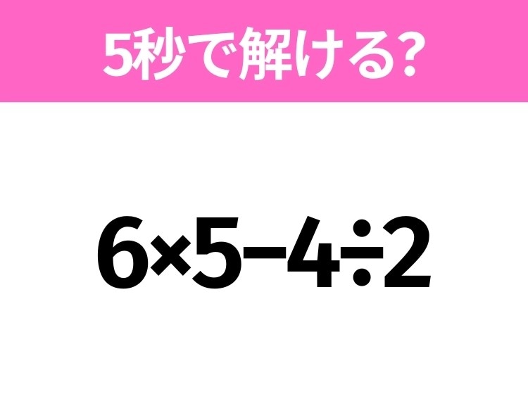 簡単そうだけど意外と難しい?「6×5−4÷2」5秒で解ける?