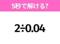 簡単そうだけど意外と難しい？「2÷0.04」5秒で解ける？