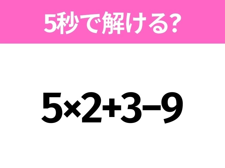 簡単そうだけど意外と難しい?「5×2+3−9」5秒で解ける?