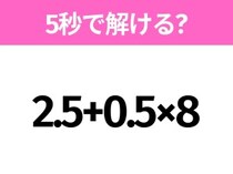 5秒でわかったら天才！？「2.5+0.5×8」すぐ解ける？