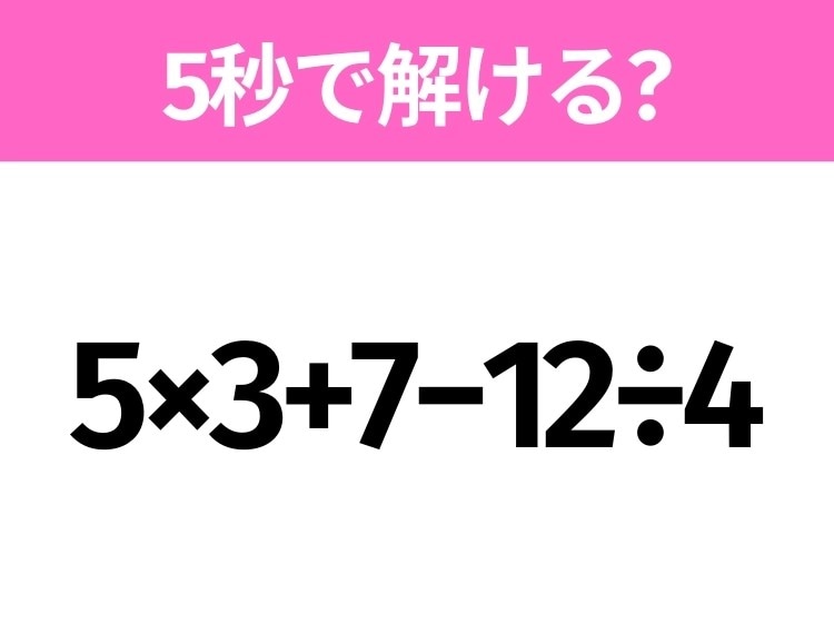 5秒でわかったら天才!?「5×3+7−12÷4」すぐ解ける?