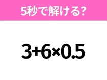 簡単そうだけど意外と難しい？「3+6×0.5」5秒で解ける？