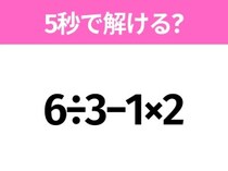 5秒でわかったら天才！？「6÷3−1×2」すぐ解ける？