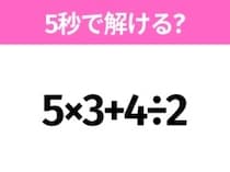 5秒でわかったら天才！？「5×3+4÷2」すぐ解ける？