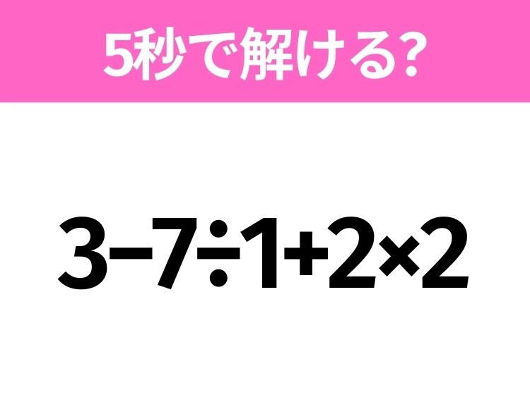 簡単そうだけど意外と難しい？「3−7÷1+2×2」5秒で解ける？
