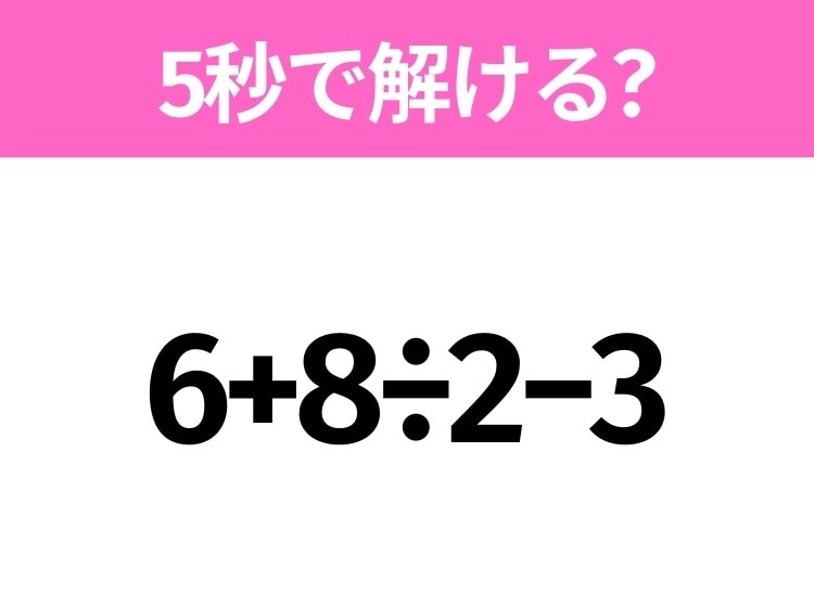 5秒でわかったら天才！？「6+8÷2−3」すぐ解ける？