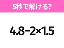 簡単そうだけど意外と難しい？「4.8−2×1.5」5秒で解ける？