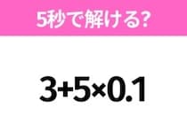 5秒でわかったら天才！？「3+5×0.1」すぐ解ける？