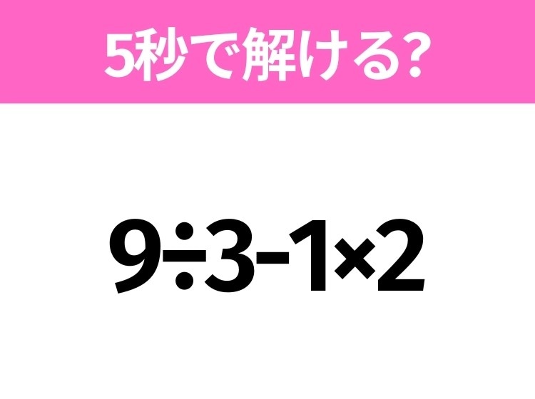 簡単そうだけど意外と難しい?「9÷3-1×2」5秒で解ける?