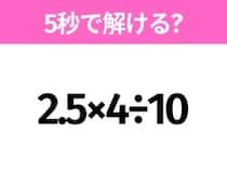 簡単そうだけど意外と難しい？「2.5×4÷10」5秒で解ける？